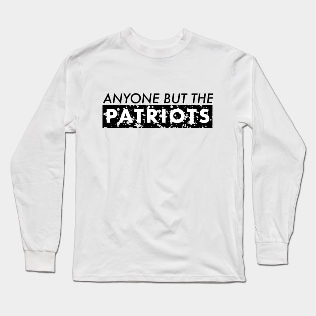 ANTI NEW ENGLAND FOOTBALL - ANYONE BUT THE PATRIOTS Long Sleeve T-Shirt by yayo99